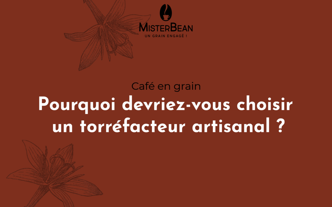 Pourquoi devriez-vous choisir un torréfacteur artisanal